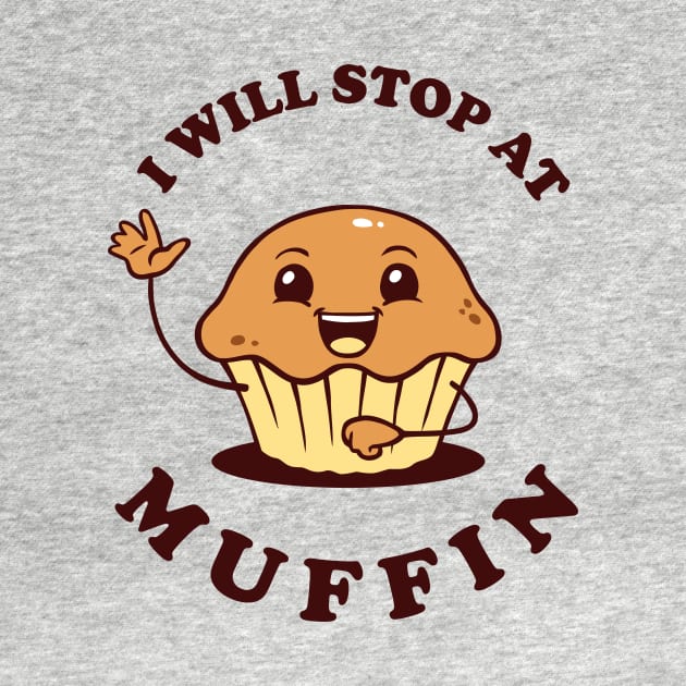 I Will Stop At Muffin by dumbshirts